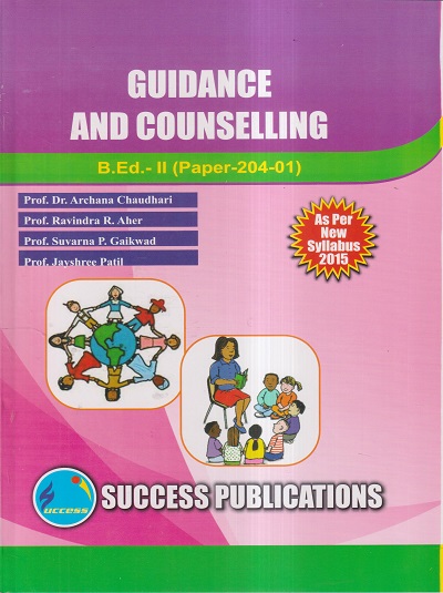 GUIDANCE AND COUNSELLING (B.Ed.- II PAPER- 204-01) | PROF.DR. ARCHANA CHAUDHARI, PROF. RAVINDRA R. AHER, PROF. SUVARNA P. GAIKWAD, PROF. JAYSHREE PATIL | SUCCESS