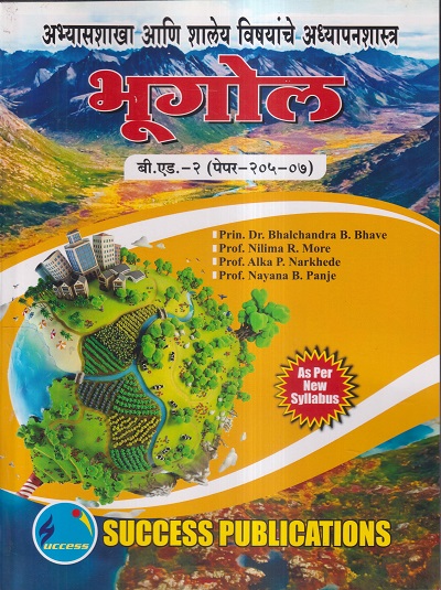 अभ्यासशाखा आणि शालेय विषयांचे अध्यापनशास्त्र (भूगोल) (B.Ed.- 2 PAPER- 205-07) | PRIN.DR. BHALCHANDRA B. BHAVE, PROF. NILIMA R. MORE, PROF. ALKA P. NARKHEDE, PROF. NAYANA B. PANJE | SUCCESS