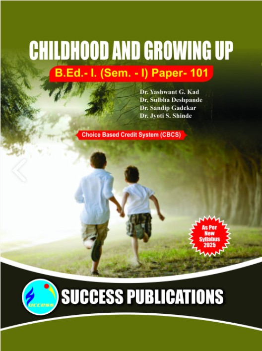 CHILDHOOD AND GROWING UP (B.Ed.- I PAPER- 101) | PROF.DR. YASHWANT G. KAD, PROF.DR. ASAWARI BHAVE-GUDIPUDI, PROF.DR. SULBHA DESHPANDE, PROF.DR. PRAKASH A. JAGTAP, PROF. DR. JYOTI S. SHINDE, PROF. SHITAL C. PATIL | SUCCESS