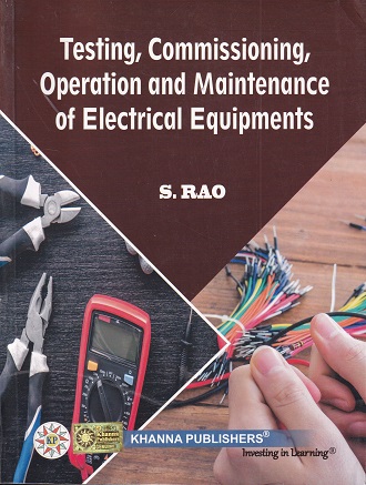 TESTING COMMISSIONING OPERATION AND MAINTENANCE OF ELECTRICAL EQUIPMENTS | S. RAO | Khanna Publishers