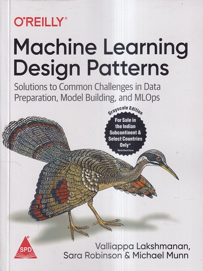 OREILLY MACHINE LEARNING DESIGN PATTERNS | MICHAEL MUNN, VALLIAPPA LAKSHMANAN, SARA ROBINSON | Shroff Publishers And Distributors (SPD)