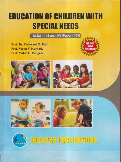 EDUCATION OF CHILDREN WITH SPECIAL NEEDS M.Ed.- II (SEM- IV) PAPER- 403 | PROF.DR. YASHWANT G. KAD, PROF. VEENA V. KURHADE, PROF. VISHAL H. PONGADE | SUCCES