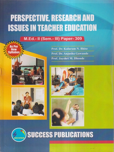 PERSPECTIVE, RESEARCH AND ISSUES IN TEACHER EDUCATION M.Ed.- II (SEM- III) PAPER- 309 | PROF.DR. KALURAM N. BHISE, PROF.DR. ANJUSHA GAWANDE, PROF. JAYSHRI M. DHONDE | SUCCESS