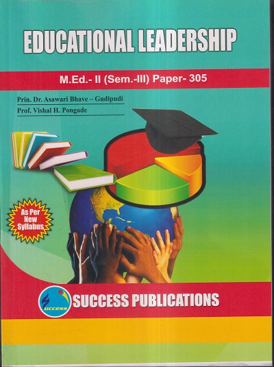 EDUCATIONAL LEADERSHIP M.Ed.- II (SEM- III) PAPER- 305 | PRIN.DR. ASAWARI BHAVE-GUDIPUDI, PROF. VISHAL H. PONGADE | SUCCESS
