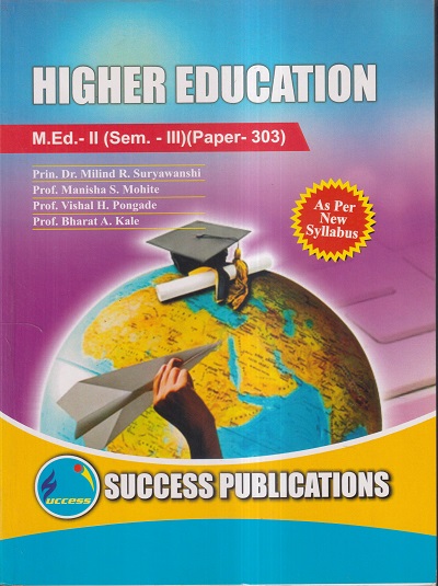HIGHER EDUCATION M.Ed.- II (SEM- III) PAPER- 303 | PRIN.DR. MILIND R. SURYAWANSHI, PROF. MANISHA S. MOHITE, PROF. VISHAL H. PONGADE, PROF. BHARAT A. KALE | SUCCESS