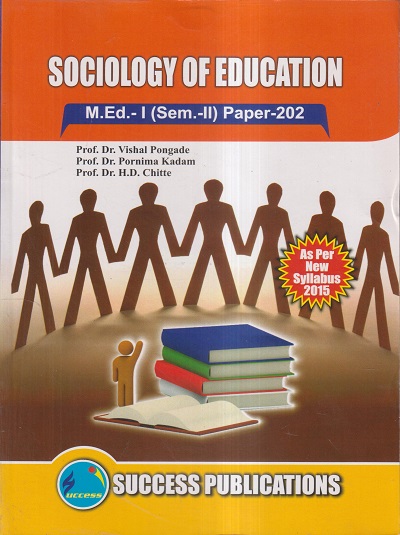 SOCIOLOGY OF EDUCATION M.Ed.- I (SEM- II) PAPER- 202 | PROF.DR. VISHAL PONGADE, PROF.DR. PORNIMA KADAM, PROF.DR. H.D. CHITTE | SUCCESS