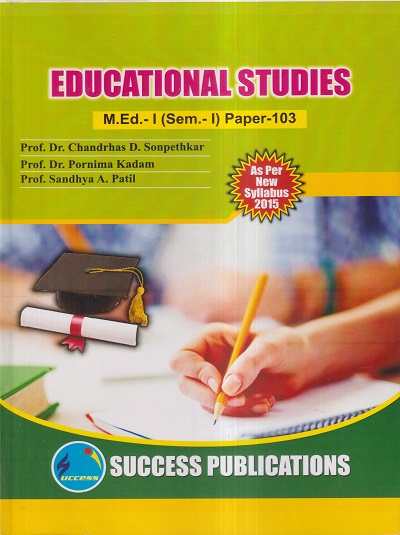 EDUCATIONAL STUDIES M.Ed.- I (SEM- I) PAPER- 103 | PROF.DR. CHANDRHAS D. SONPETHKAR, PROF.DR. PORNIMA KADAM, PROF. SNDHYA A. PATIL | SUCCESS
