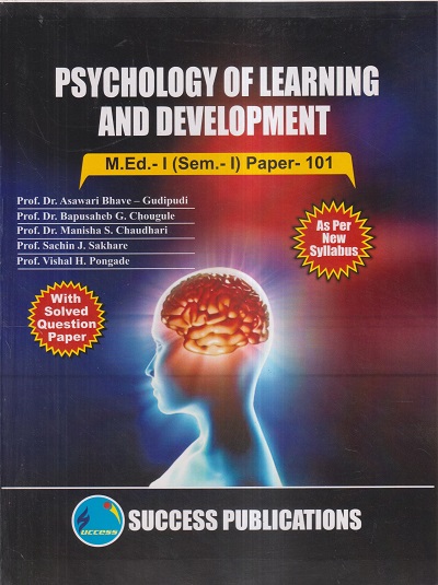 PSYCHOLOGY OF LEARNING AND DEVELOPMENT MEd 1 (Semester 1) PAPER 101 | PROF.DR. ASAWARI BHAVE-GUDIPUDI, PROF.DR. BAPUSAHEB G. CHOUGULE, PROF. DR. MANISHA S. CHAUDHARI, PROF. SACHIN J. SAKHARE, PROF. VISHAL H. PONGADE | SUCCESS