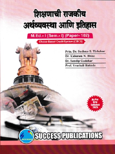शिक्षणाची राजकीय अर्थव्यवस्था आणि इतिहास M.Ed.- I (SEM- I) PAPER- 102 | PRIN.DR. SUSHMA S. TIRHEKAR, PROF.DR. KALURAM N. BHISE | SUCCESS