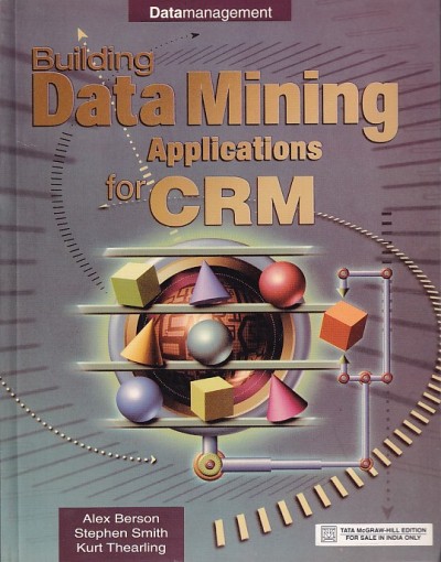 BUILDING DATA MINING APPLICATIONS FOR CRM | ALEX BERSON , STEPHEN J. SMITH, KURT THEARLING | McGraw Hill