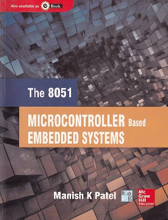 THE 8051 MICROCONTROLLER BASED EMBEDDED SYSTEMS | MANISH K. PATEL | McGraw Hill