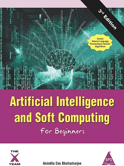 ARTIFICIAL INTELLIGENCE AND SOFT COMPUTING FOR BEGINNERS | ANINDITA DAS BHATTACHARJEE | Shroff Publishers and Distributors (SPD)