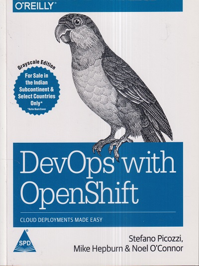 OREILLY DEVOPS WITH OPENSHIFT : CLOUD DEPLOYMENTS MADE EASY | STEFANO PICOZZI, NOEL O'CONNOR, MIKE HEPBURN | Shroff Publishers and Distributors (SPD)