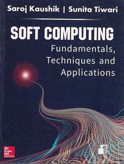 SOFT COMPUTING FUNDAMENTALS TECHNIQUES AND APPLICATIONS | SAROJ KAUSHIK , SUNITA TIWARI | McGraw Hill