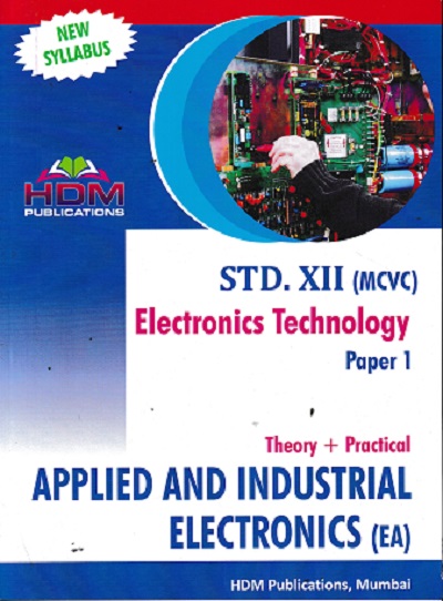 ELECTRONICS TECHNOLOGY (MCVC) Theory + Practical Paper- 1 Std. XII / Std. 12 (APPLIED &amp; INDUSTRIAL ELECTRONICS- EA) | HDM Publication