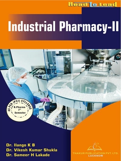 INDUSTRIAL PHARMACY-II (B.Pharm Sem 7) PCI | DR. ILANGO K.B., DR. VIKESH KUMAR SHUKLA, DR. SAMEER H. LAKADE | Thakur