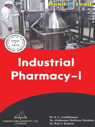 INDUSTRIAL PHARMACY-I (B.Pharm Sem 5) PCI | DR. K.L. SENTHILKUMAR, DR. ATISHKUMAR SHRIKISAN MUNDADA, DR. RANI S. KANKATE | Thakur