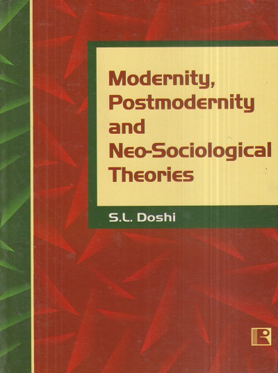 MODERNITY, POSTMODERNITY AND NEO-SOCIOLOGICAL THEORIES | S.L. DOSHI | Rawat