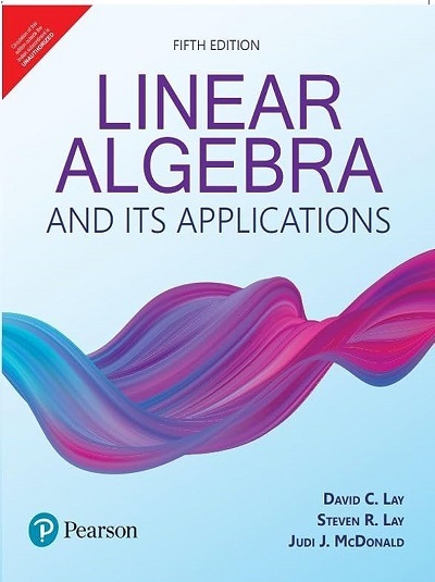 LINEAR ALGEBRA And Its Applications | DAVID C. LAY, STEVEN R. LAY, JUDITH J. McDONALD | Pearson