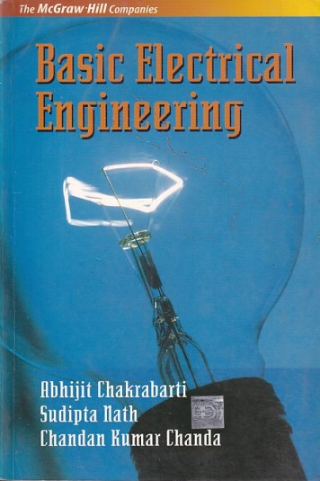 BASIC ELECTRICAL ENEGINEERING | ABHIJIT CHAKRABARTI , SUDIPTA NATH , CHANDAN KUMAR CHANDA | McGraw Hill