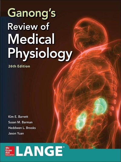 GANONGs REVIEW OF MEDICAL PHYSIOLOGY | KIM E. BARRETT, SUSAN M. BARMAN, HEDDWEN L. BROOKS, JASON X.J. YUAN | McGraw Hill