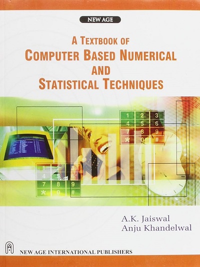 TEXTBOOK OF COMPUTER BASED NUMERICAL AND STATISTICAL TECHNIQUES | A.K. JAISWAL, ANJU KHANDELWAL | New Age
