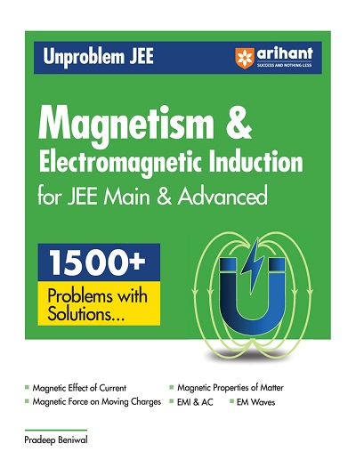UNPROBLEM JEE MAGNETISM & ELECTROMAGNETIC INDUCTION For JEE Main & Advanced (2000+ Problems With Solutions) | PRADEEP BENIWAL | Arihant Publications