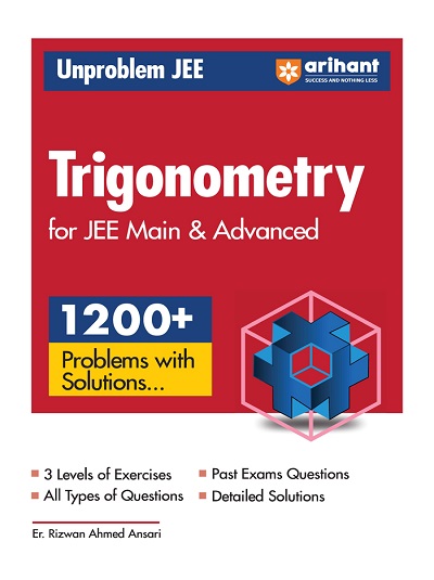 UNPROBLEM JEE TRIGONOMETRY For JEE Main & Advanced (1200+ Problems With Solutions) | ER. RIZWAN AHMED ANSARI | Arihant Publications