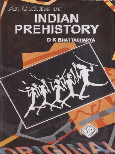 AN OUTLINE OF INDIAN PREHISTORY | D.K. BHATTACHARYA | PALAKA