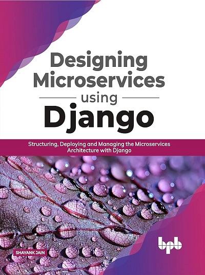 DESIGNING MICROSERVICES USING DJANGO | SHAYANK JAIN | BPB