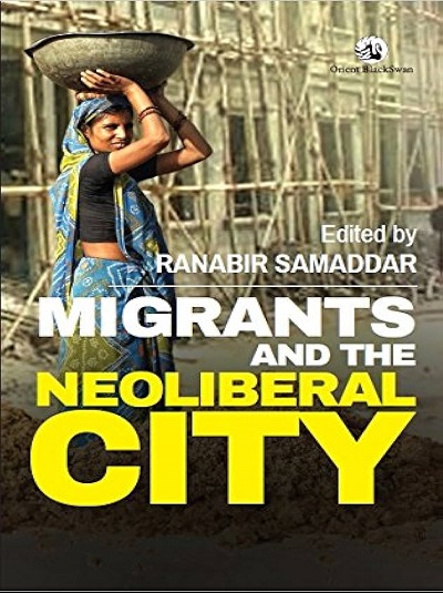 MIGRANTS AND THE NEOLIBERAL CITY | RANABIR SAMADDAR | Orient BlackSwan