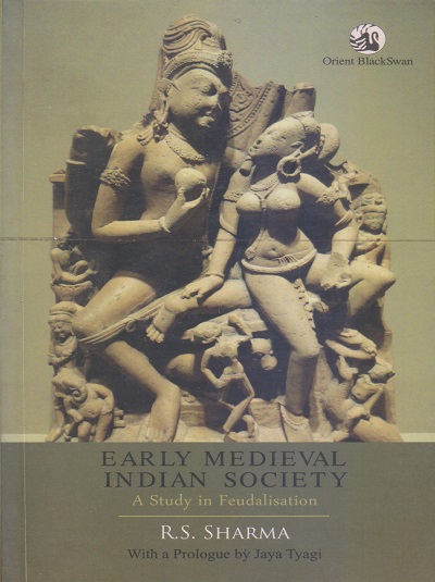 EARLY MEDIEVAL INDIAN SOCIETY (A Study in Feudalisation) | R.S. SHARMA, JAYA TYAGI | Orient BlackSwan