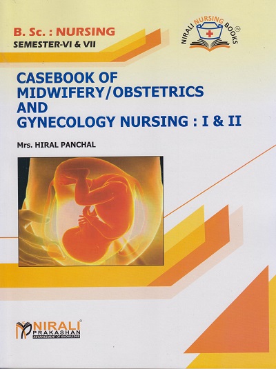 CASEBOOK OF MIDWIFERY/OBSTETRICS AND GYNECOLOGY NURSING: 1 and 2 (B.Sc. Nursing - Semester 6 and 7)