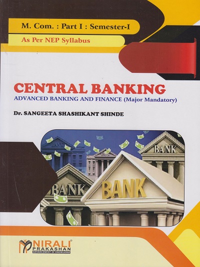 CENTRAL BANKING : Advanced Banking and Finance (Major Mandatory) (M. Com. Part I; Semester - I)