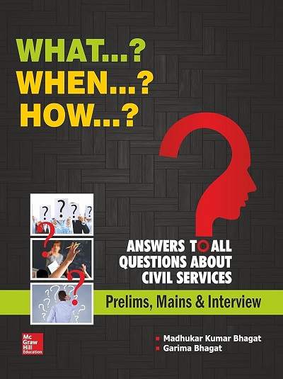 WHAT...? WHEN...? HOW...? (Answers To All Questions About Civil Services) | MADHUKAR KUMAR BHAGAT, GARIMA BHAGAT | McGraw Hill