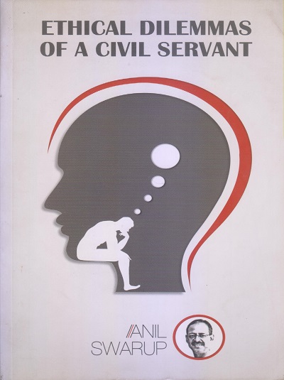 ETHICAL DILEMMAS OF A CIVIL SERVANT | ANIL SWARUP | Unique Publishers