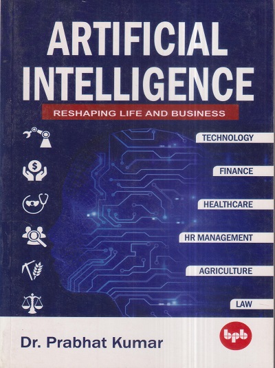 ARTIFICIAL INTELLIGENCE (Reshaping Life And Business) | DR. PRABHAT KUMAR | BPB