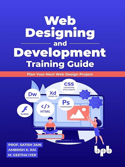 WEB DESIGNING AND DEVELOPMENT TRAINING GUIDE | M. GEETHA IYER, PROF. SATISH JAIN, AMBRISH K. RAI | BPB