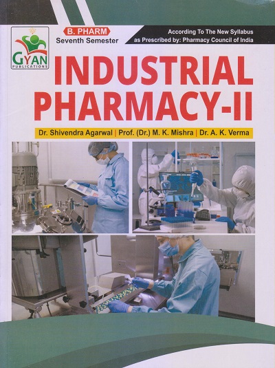 INDUSTRIAL PHARMACY-II (B. Pharm. Sem 7) | DR. SHIVENDRA AGARWAL, DR. M.K. MISHRA, DR. A.K. VERMA | Gyan Publication