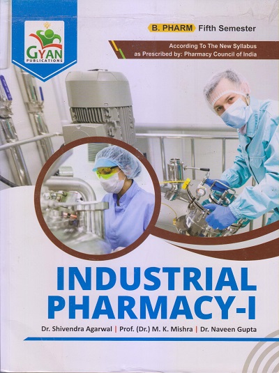 INDUSTRIAL PHARMACY-I (B. Pharm. Sem 5) | DR. SHIVENDRA AGARWAL, DR. M.K. MISHRA, DR. NAVEEN GUPTA | Gyan Publication