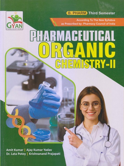 PHARMACEUTICAL ORGANIC CHEMISTRY-II (B. Pharm. Sem 3) | AMIT KUMAR, AJAY KUMAR YADAV, DR. LATA POTEY, KRISHNANAND PRAJAPATI | Gyan Publication