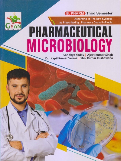 PHARMACEUTICAL MICROBIOLOGY (B. Pharm. Sem 3) | SANDHYA YADAV, AJEET KUMAR SINGH, DR. KAPIL KUMAR VERMA, SHIV KUMAR KUSHAWAHA | Gyan Publication