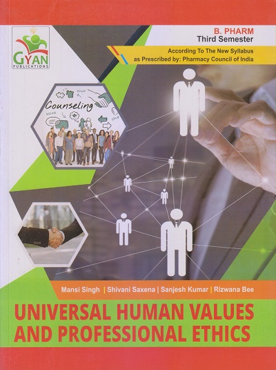 UNIVERSAL HUMAN VALUES AND PROFESSIONAL ETHICS (B. Pharm. Sem 3) | MANSI SINGH, SHIVANI SAXENA, SANJESH KUMAR, RIZWANA BEE | Gyan Publication