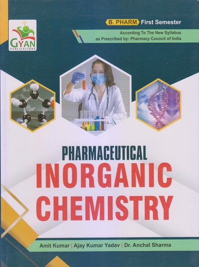 PHARMACEUTICAL INORGANIC CHEMISTRY (B. Pharm. Sem 1) | AMIT KUMAR, AJAY KUMAR YADAV, DR. ANCHAL SHARMA | Gyan Publication