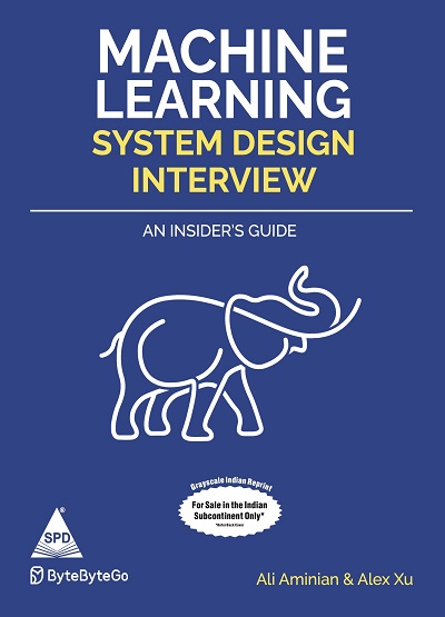 MACHINE LEARNING SYSTEM DESIGN INTERVIEW (An insiders Guide) | ALI AMINIAN, ALEX XU | Shroff Publishers And Distributors (SPD)