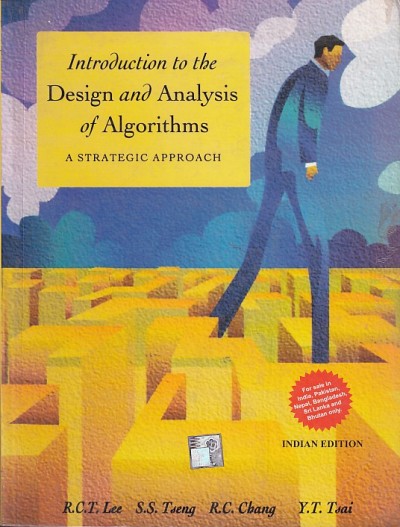 INTRODUCTION TO THE DESIGN AND ANALYSIS OF ALGORITHMS | R. C. T. LEE , S. S. TSENG , R. C. CBANG , Y. T. TSAI | McGraw Hill