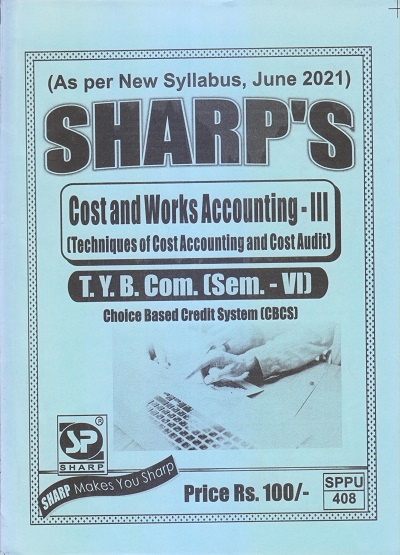 COST AND WORKS ACCOUNTING-III (Techniques Of Cost Accounting And Cost Audit) 2021 (T.Y.B.Com. Sem. VI) | Sharp Publications