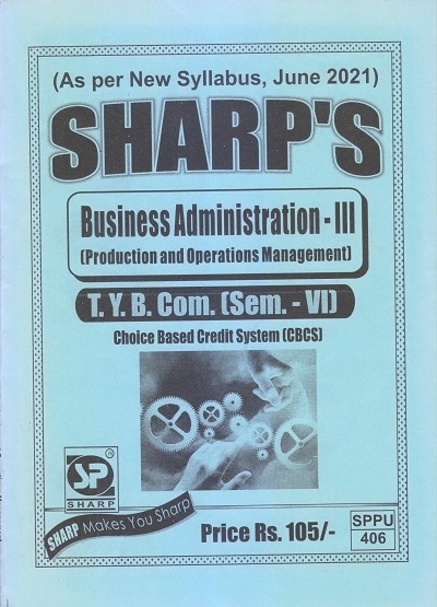 BUSINESS ADMINISTRATION-III (Production And Operations Management) 2021 (T.Y.B.Com. Sem. VI) | Sharp Publications