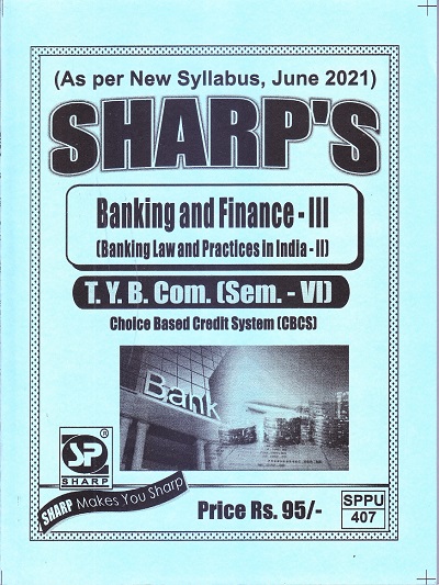 BANKING AND FINANCE-III (Banking Law And Practice In India-II) 2021 (T.Y.B.Com. Sem. VI) | Sharp Publications