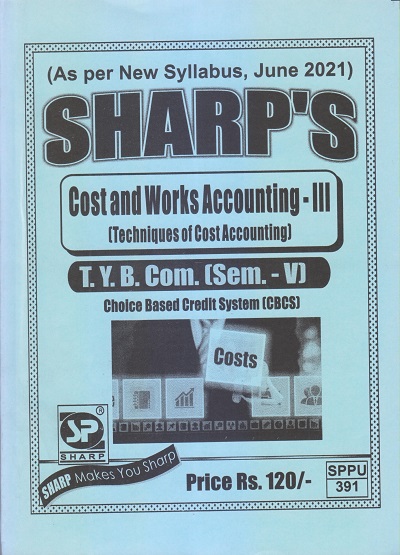 COST AND WORKS ACCOUNTING-III (Techniques Of Cost Accounting) 2021 (T.Y.B.Com. Sem. V) | Sharp Publications